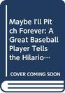 Maybe I'll Pitch Forever A Great Baseball Player Tells the Hilarious Story Behind the Legend