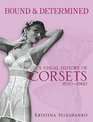 Bound and Determined A Visual History of Corsets 18501960