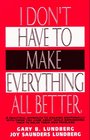 I Don't Have to Make Everything All Better