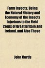 Farm Insects Being the Natural History and Economy of the Insects Injurious to the Field Crops of Great Britain and Ireland and Also Those