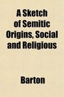 A Sketch of Semitic Origins Social and Religious