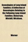 Genealogies of Long Island Families A Collection of Genealogies Relating to the Following Long Island Families Dickerson Mitchill Wickham