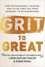 Grit to Great How Perseverance Passion and Pluck Take You from Ordinary to Extraordinary