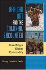 African Art and the Colonial Encounter Inventing a Global Commodity