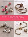 The Art of Metal Clay Revised and Expanded Edition  Techniques for Creating Jewelry and Decorative Objects