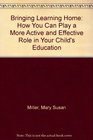 Bringing Learning Home How You Can Play a More Active and Effective Role in Your Child's Education