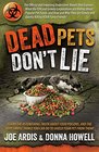 Dead Pets Don't Lie The Official and Imposing Undercover Report That Exposes What the FDA and Greedy Corporations Are Hiding about Popular Pet Foods