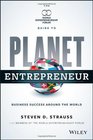 Planet Entrepreneur The World Entrepreneurship Forum's Guide to Business Success Around the World