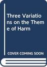 Three Variations on the Theme of Harm