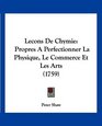 Lecons De Chymie Propres A Perfectionner La Physique Le Commerce Et Les Arts