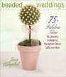 Beaded Weddings: 75+ Fabulous Ideas for Jewelry, Invitations, Reception Decor, Gifts and More