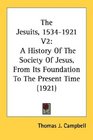 The Jesuits 15341921 V2 A History Of The Society Of Jesus From Its Foundation To The Present Time