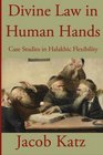Divine Law in Human Hands Case Studies in Halakhic Flexibility