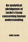 An analytical abridgment of Locke's Essay concerning human understanding
