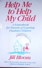Help Me to Help My Child A Sourcebook for Parents of Learning Disabled Children