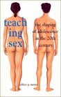 Teaching Sex  The Shaping of Adolescence in the 20th Century