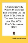 A Commentary By Writers Of The First Five Centuries On The Place Of St Peter In The New Testament And That Of St Peter's Successors
