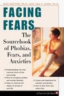 Facing Fears The Sourcebook for Phobias Fears and Anxieties