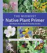 The Midwest Native Plant Primer 225 Plants for an EarthFriendly Garden