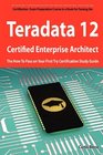 Teradata 12 Certified Enterprise Architect Exam Preparation Course in a Book for Passing the Exam  The How To Pass on Your First Try Certification Study Guide