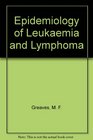 Epidemiology of Leukemia and Lymphoma Report of the Leukemia Research Fund International Workshop Oxford Uk September 1984