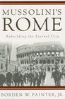 Mussolini's Rome Rebuilding the Eternal City
