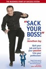 Sack Your Boss How to Quit Your Job and Turn Your Passion into Profession