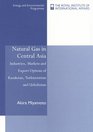 Natural Gas in Central Asia Industries Markets and Export Options of Kazakstan Turkmenistan and Uzbekistan