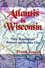 Atlantis in Wisconsin New Revelations About the Lost Sunken City