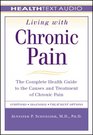 Living with Chronic Pain The Complete Health Guide to the Causes and Treatment of Chronic Pain