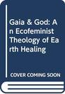Gaia  God An Ecofeminist Theology of Earth Healing