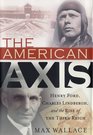 The American Axis Henry Ford Charles Lindbergh and the Rise of the Third Reich