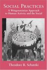 Social Practices  A Wittgensteinian Approach to Human Activity and the Social