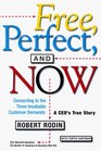 Free Perfect and Now  Connecting to the Three Insatiable Customer Demands  A CEO's True Story