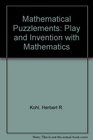 Mathematical Puzzlements Play and Invention with Mathematics