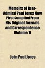 Memoirs of RearAdmiral Paul Jones Now First Compiled From His Original Journals and Correspondence