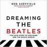 Dreaming the Beatles The Love Story of One Band and the Whole World