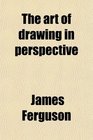 The art of drawing in perspective