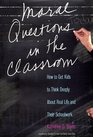 Moral Questions in the Classroom How to Get Kids to Think Deeply about Real Life and their School Work