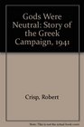 Gods Were Neutral Story of the Greek Campaign 1941