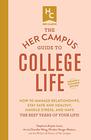 The Her Campus Guide to College Life Updated and Expanded Edition How to Manage Relationships Stay Safe and Healthy Handle Stress and Have the Best Years of Your Life