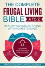 The Complete Frugal Living Bible A to Z Healthy Minimalist Living with Homesteading
