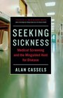 Seeking Sickness Medical Screening and the Misguided Hunt for Disease