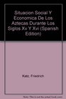 Situacion Social Y Economica De Los Aztecas Durante Los Siglos Xv Y Xvi