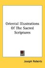 Oriental Illustrations Of The Sacred Scriptures