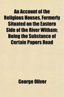 An Account of the Religious Houses Formerly Situated on the Eastern Side of the River Witham Being the Substance of Certain Papers Read