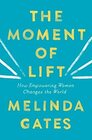 The Moment of Lift: How Empowering Women Changes the World by Melinda French Gates