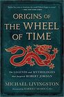 Origins of The Wheel of Time The Legends and Mythologies that Inspired Robert Jordan