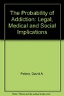 The Probability of Addiction Legal Medical and Social Implications
