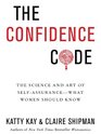 The Confidence Code The Science and Art of SelfAssuranceWhat Women Should Know